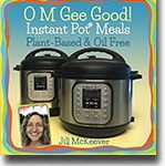 O M Gee Good! Instant Pot Meals, Plant-Based & Oil-free